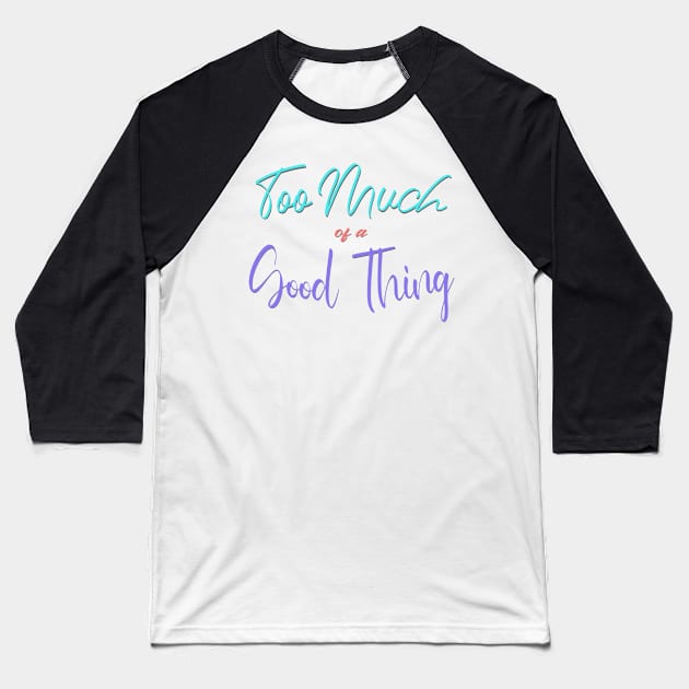 Too Much of a Good Thing Baseball T-Shirt by pbDazzler23